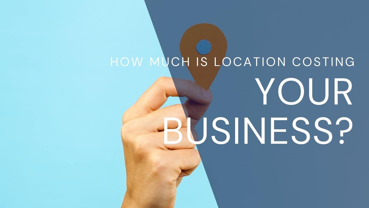 location costing your business